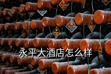 永平大酒店怎么樣