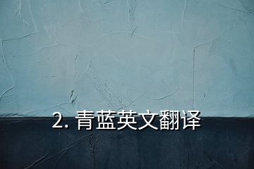 2. 青藍英文翻譯