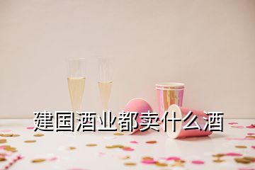 建國酒業(yè)都賣什么酒