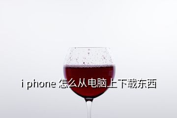 i phone 怎么從電腦上下載東西