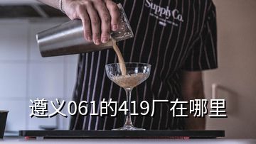 遵義061的419廠在哪里