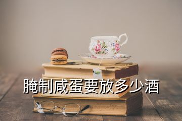 腌制咸蛋要放多少酒