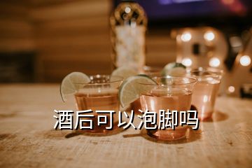 酒后可以泡腳嗎