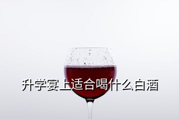 升學(xué)宴上適合喝什么白酒