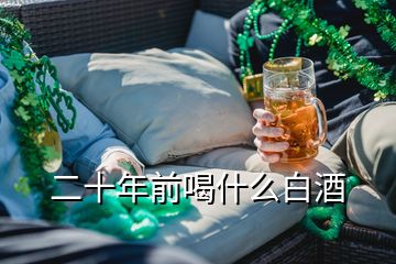 二十年前喝什么白酒