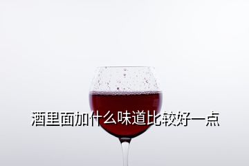 酒里面加什么味道比較好一點