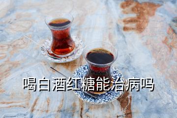 喝白酒紅糖能治病嗎