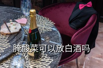 腌酸菜可以放白酒嗎