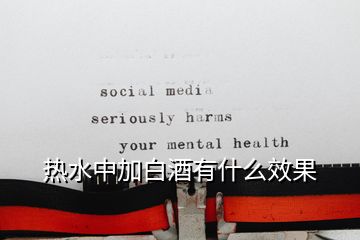 熱水中加白酒有什么效果