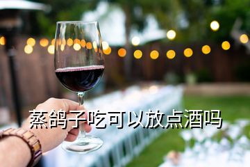 蒸鴿子吃可以放點(diǎn)酒嗎