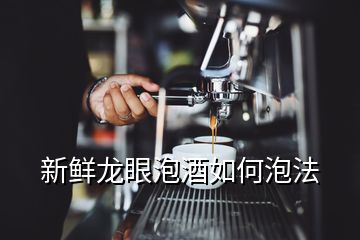 新鮮龍眼泡酒如何泡法