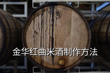 金華紅曲米酒制作方法