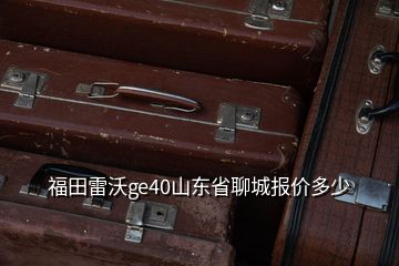 福田雷沃ge40山東省聊城報價多少