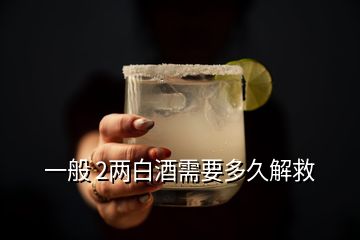 一般 2兩白酒需要多久解救