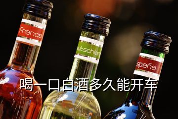 喝一口白酒多久能開車