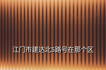 江門市建達(dá)北5路號(hào)在那個(gè)區(qū)