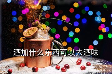 酒加什么東西可以去酒味