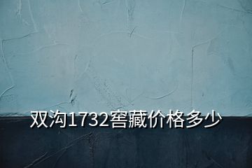 雙溝1732窖藏價格多少