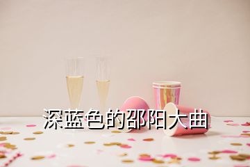 深藍色的邵陽大曲