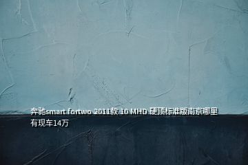 奔馳smart fortwo 2011款 10 MHD 硬頂標(biāo)準(zhǔn)版南京哪里有現(xiàn)車14萬(wàn)