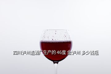 四川瀘州造酒廠生產(chǎn)的 46度 金瀘州 多少錢(qián)瓶