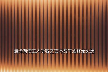 翻譯向使主人聽客之言不費(fèi)牛酒終無火患