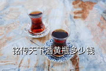 銘傳天下酒黃瓶多少錢(qián)