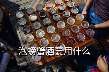 泡螃蟹酒要用什么