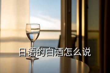 日語(yǔ)的白酒怎么說(shuō)