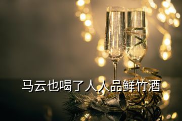 馬云也喝了人人品鮮竹酒