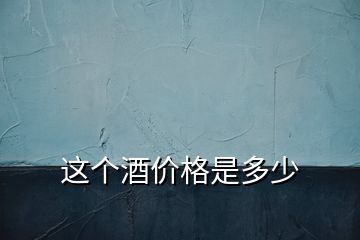 這個(gè)酒價(jià)格是多少