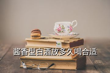 醬香型白酒放多久喝合適