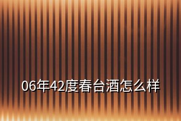 06年42度春臺酒怎么樣