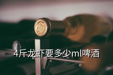 4斤龍蝦要多少ml啤酒