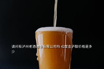 請問有瀘州老酒酒業(yè)有限公司嗎 42度金瀘醇價格是多少