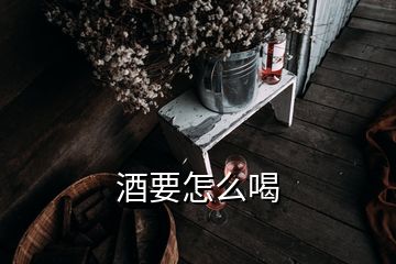 酒要怎么喝