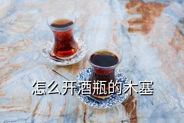 怎么開(kāi)酒瓶的木塞