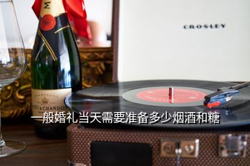 一般婚禮當(dāng)天需要準(zhǔn)備多少煙酒和糖