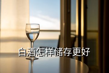 白酒怎樣儲存更好