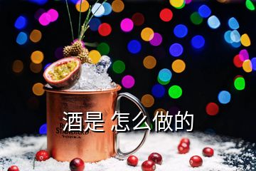 酒是 怎么做的