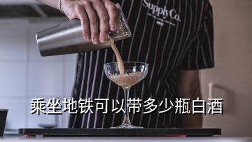 乘坐地鐵可以帶多少瓶白酒