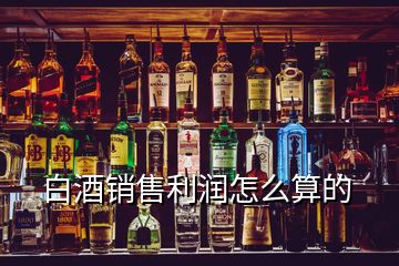 白酒銷售利潤怎么算的