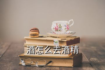 酒怎么去酒精