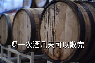 喝一次酒幾天可以散完