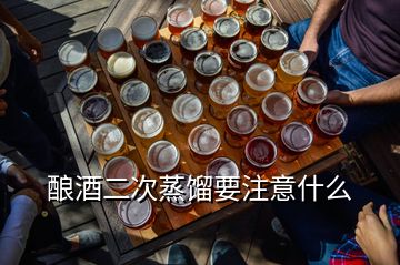 釀酒二次蒸餾要注意什么