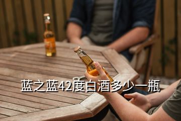 藍(lán)之藍(lán)42度白酒多少一瓶