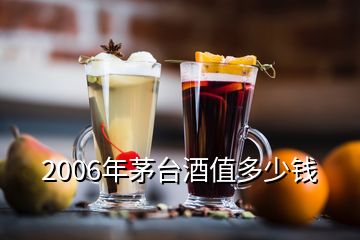 2006年茅臺酒值多少錢