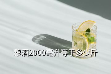 糧酒2000毫升等于多少斤