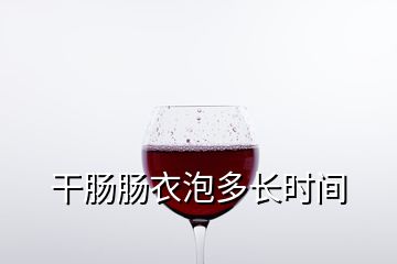 干腸腸衣泡多長(zhǎng)時(shí)間