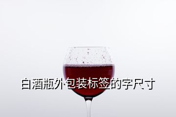 白酒瓶外包裝標簽的字尺寸